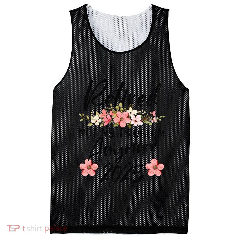 Retired 2025 Not My Problem Anymore Retirement 2025 Mesh Reversible Basketball Jersey Tank