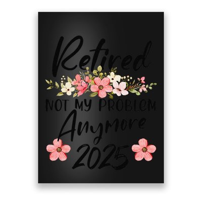 Retired 2025 Not My Problem Anymore Retirement 2025 Poster