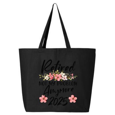 Retired 2025 Not My Problem Anymore Retirement 2025 25L Jumbo Tote