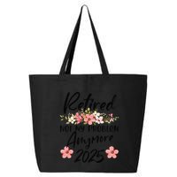 Retired 2025 Not My Problem Anymore Retirement 2025 25L Jumbo Tote