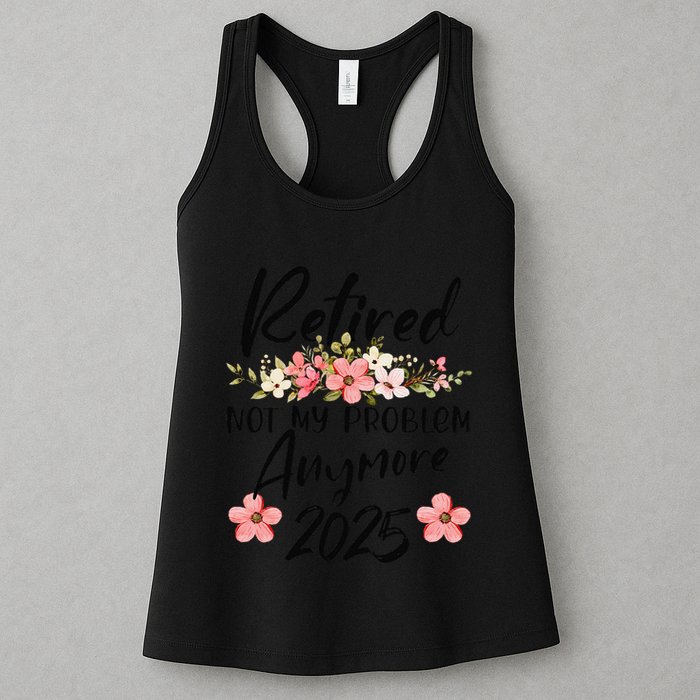 Retired 2025 Not My Problem Anymore Retirement 2025 Womens Tank Top