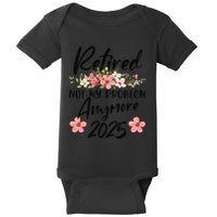 Retired 2025 Not My Problem Anymore Retirement 2025 Baby Bodysuit