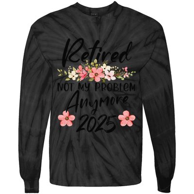 Retired 2025 Not My Problem Anymore Retirement 2025 Tie-Dye Long Sleeve Shirt