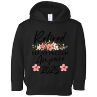 Retired 2025 Not My Problem Anymore Retirement 2025 Toddler Hoodie