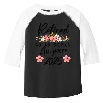 Retired 2025 Not My Problem Anymore Retirement 2025 Toddler Fine Jersey T-Shirt