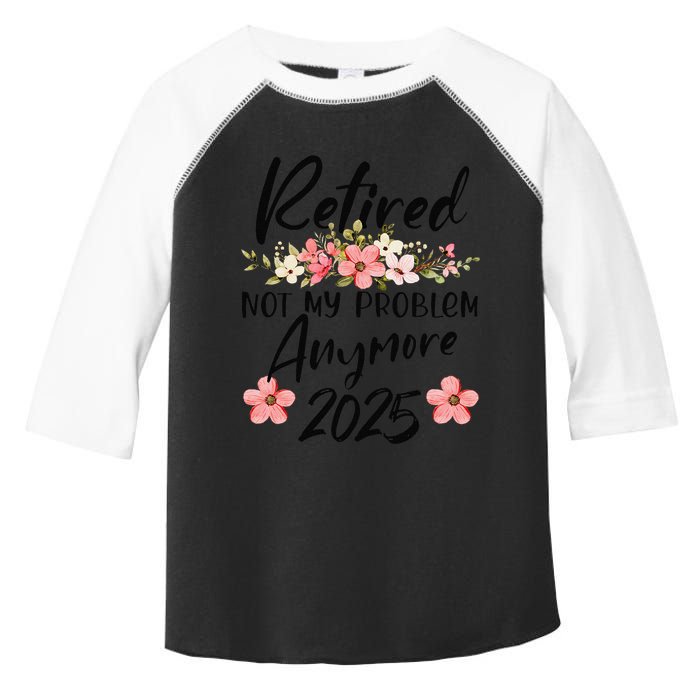 Retired 2025 Not My Problem Anymore Retirement 2025 Toddler Fine Jersey T-Shirt