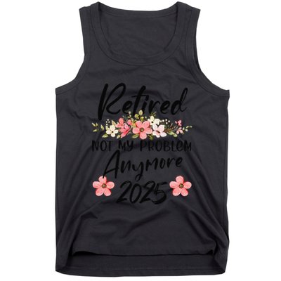 Retired 2025 Not My Problem Anymore Retirement 2025 Tank Top