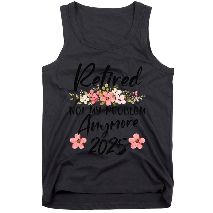 Retired 2025 Not My Problem Anymore Retirement 2025 Tank Top