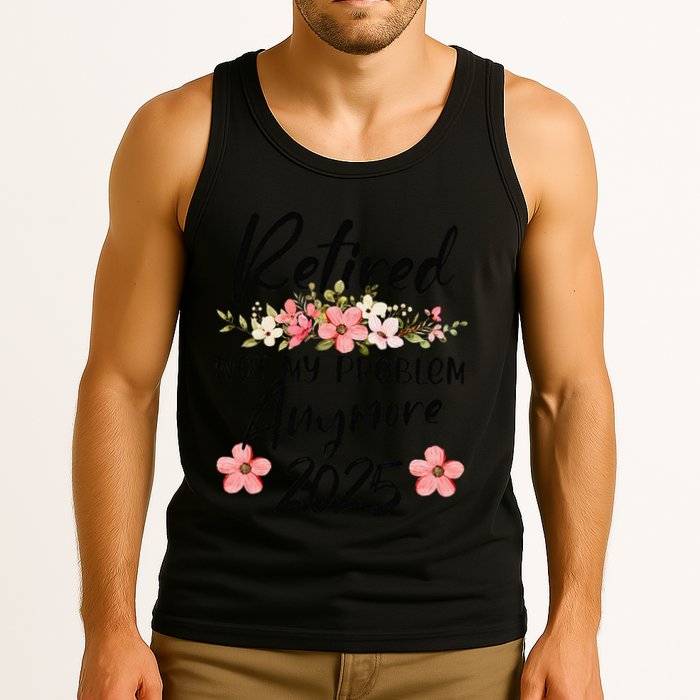 Retired 2025 Not My Problem Anymore Retirement 2025 Tank Top