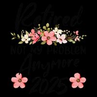 Retired 2025 Not My Problem Anymore Retirement 2025 Tank Top