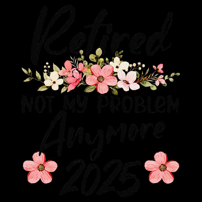 Retired 2025 Not My Problem Anymore Retirement 2025 Tank Top