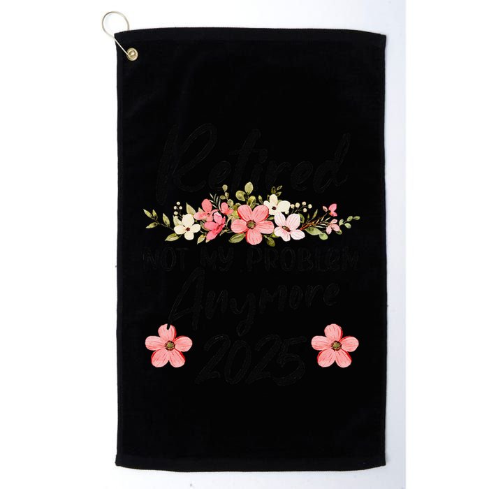 Retired 2025 Not My Problem Anymore Retirement 2025 Golf Towel
