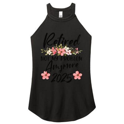 Retired 2025 Not My Problem Anymore Retirement 2025 Women's Perfect Tri Rocker Tank