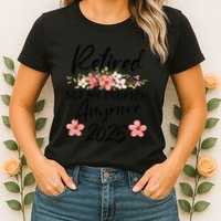 Retired 2025 Not My Problem Anymore Retirement 2025 Womens T-Shirt