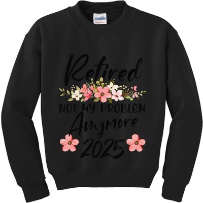 Retired 2025 Not My Problem Anymore Retirement 2025 Kids Sweatshirt