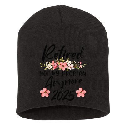 Retired 2025 Not My Problem Anymore Retirement 2025 Short Acrylic Beanie