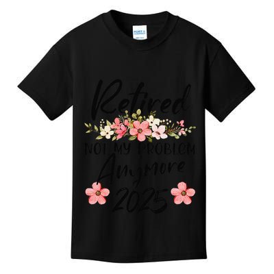 Retired 2025 Not My Problem Anymore Retirement 2025 Kids T-Shirt