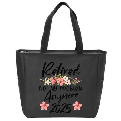 Retired 2025 Not My Problem Anymore Retirement 2025 Zip Tote Bag