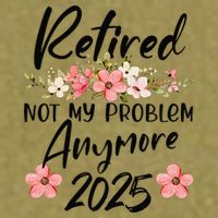 Retired 2025 Not My Problem Anymore Retirement 2025 Garment-Dyed Women's Muscle Tee