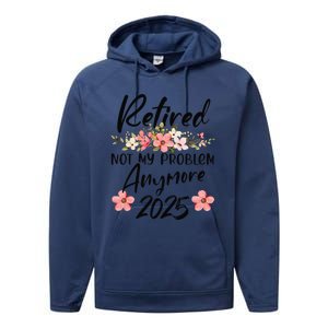 Retired 2025 Not My Problem Anymore Retirement 2025 Performance Fleece Hoodie