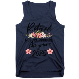 Retired 2025 Not My Problem Anymore Retirement 2025 Tank Top