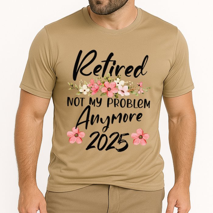Retired 2025 Not My Problem Anymore Retirement 2025 Performance Shirt