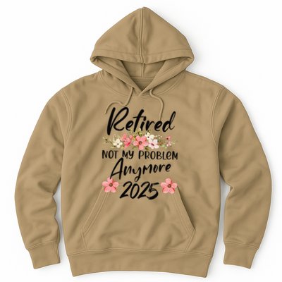 Retired 2025 Not My Problem Anymore Retirement 2025 Hoodie