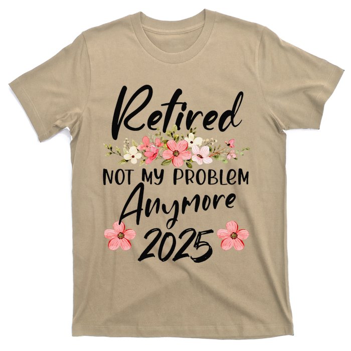 Retired 2025 Not My Problem Anymore Retirement 2025 T-Shirt