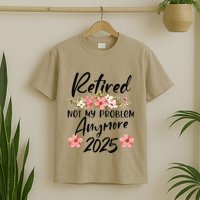 Retired 2025 Not My Problem Anymore Retirement 2025 T-Shirt
