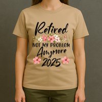 Retired 2025 Not My Problem Anymore Retirement 2025 T-Shirt