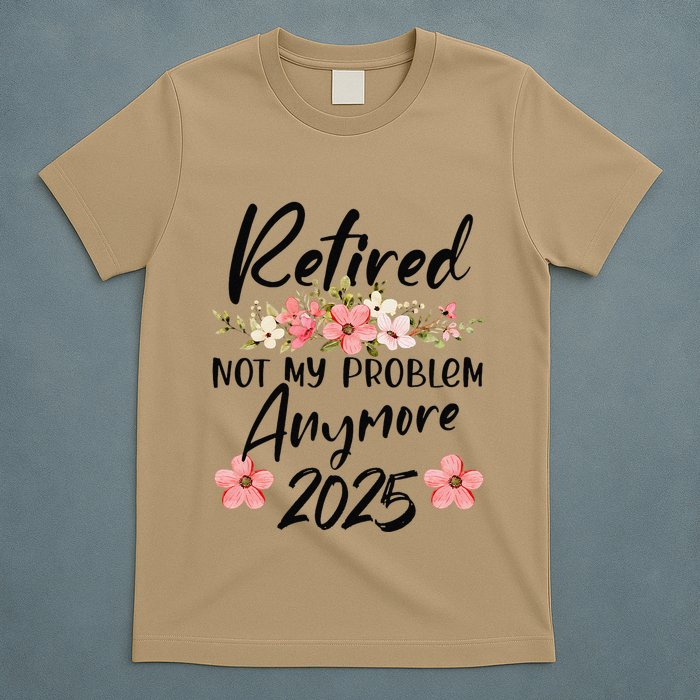Retired 2025 Not My Problem Anymore Retirement 2025 T-Shirt