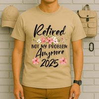 Retired 2025 Not My Problem Anymore Retirement 2025 T-Shirt