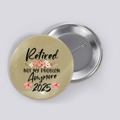 Retired 2025 Not My Problem Anymore Retirement 2025 Button