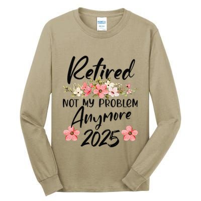 Retired 2025 Not My Problem Anymore Retirement 2025 Tall Long Sleeve T-Shirt
