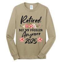 Retired 2025 Not My Problem Anymore Retirement 2025 Tall Long Sleeve T-Shirt