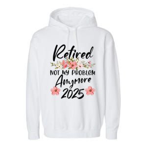 Retired 2025 Not My Problem Anymore Retirement 2025 Garment-Dyed Fleece Hoodie