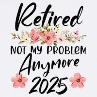 Retired 2025 Not My Problem Anymore Retirement 2025 Garment-Dyed Sweatshirt