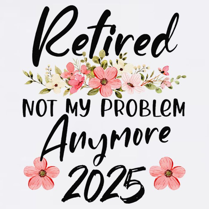 Retired 2025 Not My Problem Anymore Retirement 2025 Garment-Dyed Sweatshirt