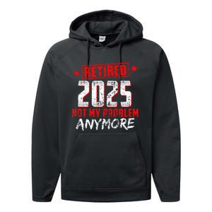 Retired 2025 Not My Problem Anymore Performance Fleece Hoodie