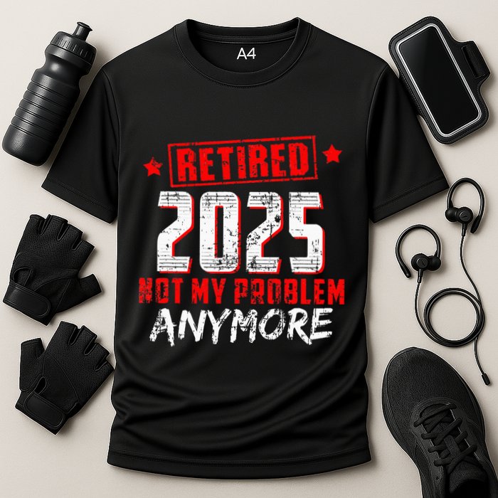 Retired 2025 Not My Problem Anymore Performance Shirt