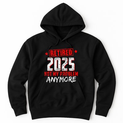 Retired 2025 Not My Problem Anymore Hoodie
