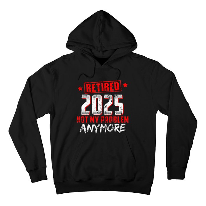 Retired 2025 Not My Problem Anymore Hoodie