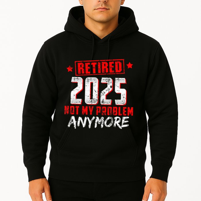 Retired 2025 Not My Problem Anymore Hoodie