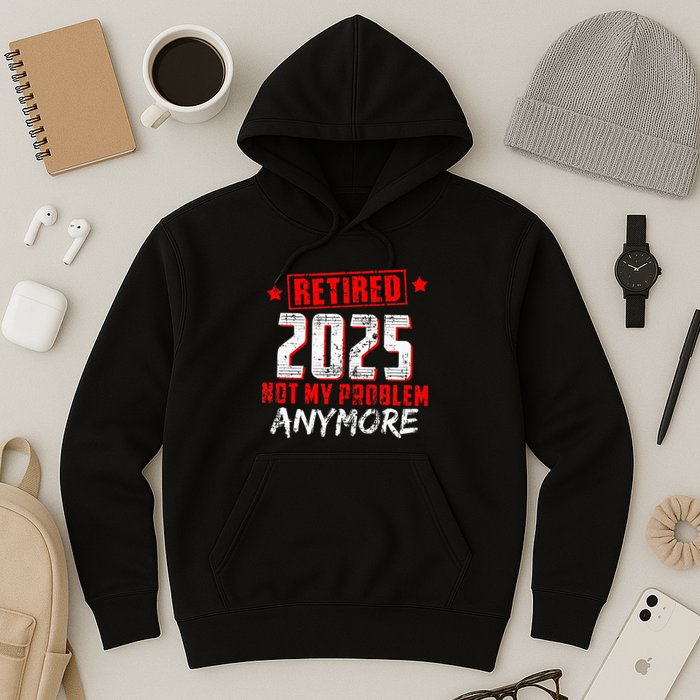 Retired 2025 Not My Problem Anymore Hoodie