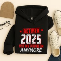 Retired 2025 Not My Problem Anymore Hoodie
