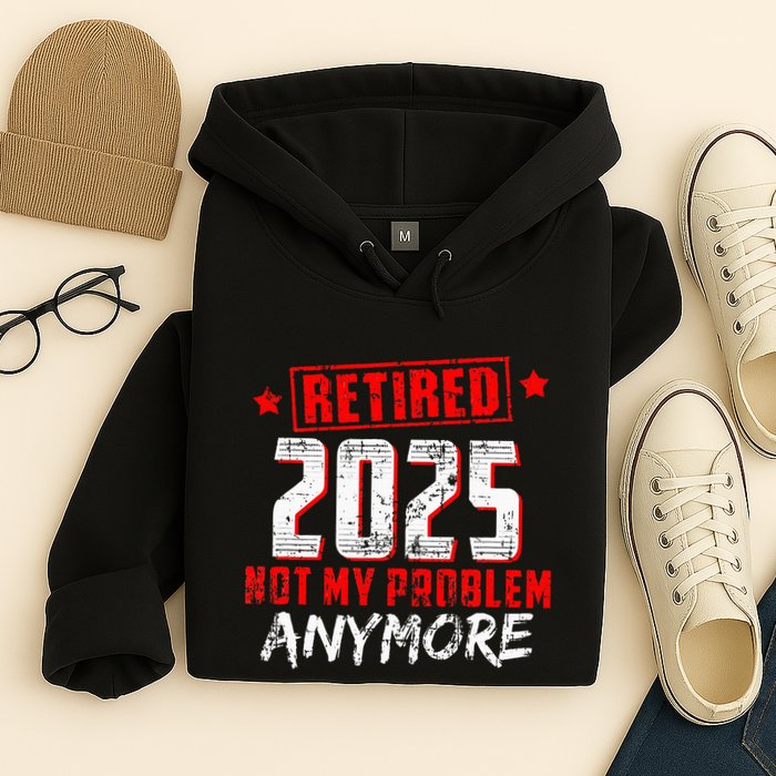Retired 2025 Not My Problem Anymore Hoodie