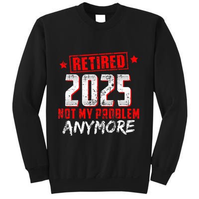 Retired 2025 Not My Problem Anymore Sweatshirt