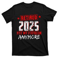 Retired 2025 Not My Problem Anymore T-Shirt