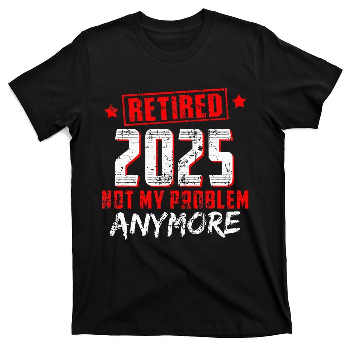 Retired 2025 Not My Problem Anymore T-Shirt