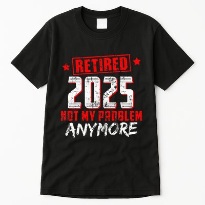 Retired 2025 Not My Problem Anymore Tall T-Shirt